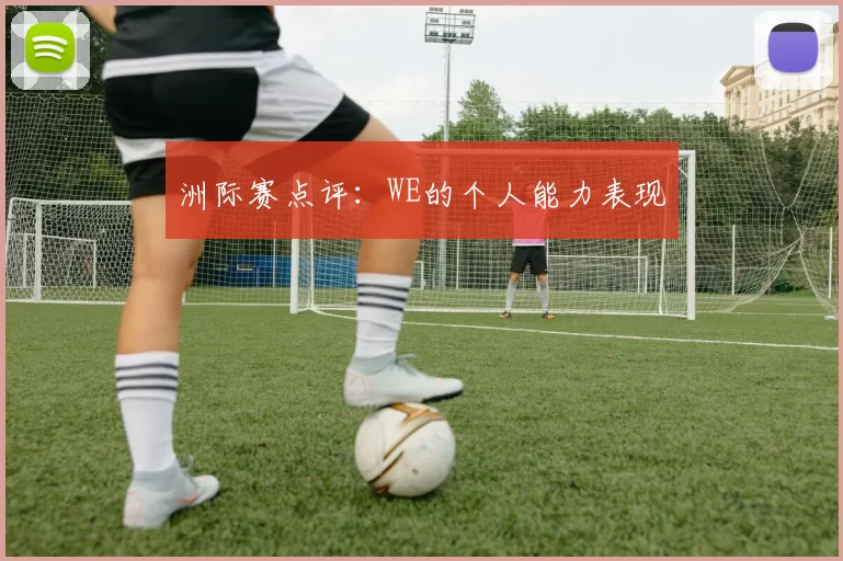 洲际赛点评：WE的个人能力表现