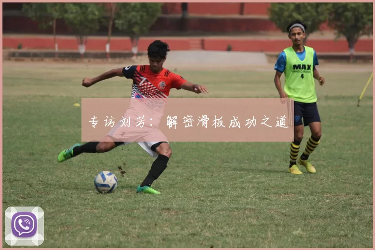 专访刘芳：解密滑板成功之道