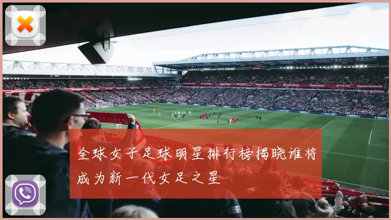 全球女子足球明星排行榜揭晓谁将成为新一代女足之星