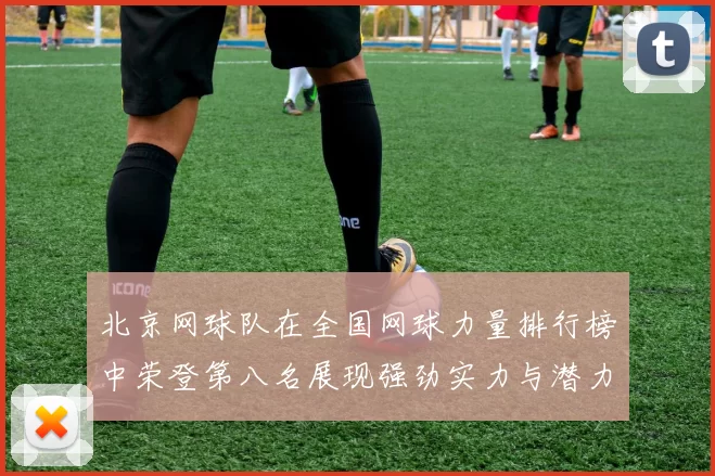 北京网球队在全国网球力量排行榜中荣登第八名展现强劲实力与潜力